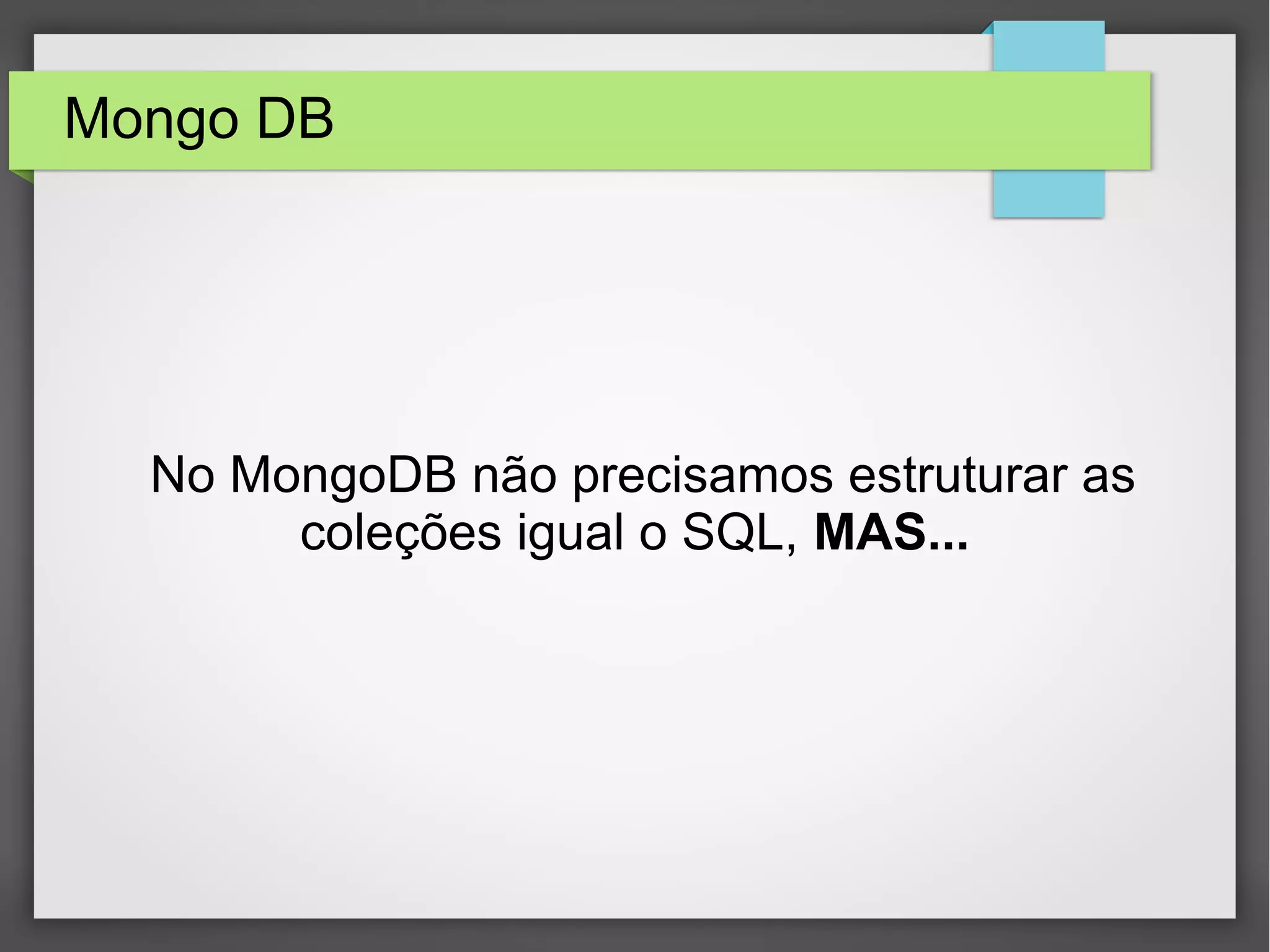 No MongoDB não precisamos estruturar as coleções igual o SQL, MAS... Mongo DB 