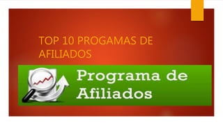 TOP 10 PROGAMAS DE AFILIADOS
TOP 10 PROGAMAS DE
AFILIADOS
 