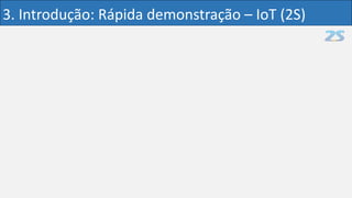 3. Introdução: Rápida demonstração – IoT (2S)
 