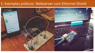 5. Exemplos práticos: Webserver com Ethernet Shield
 
