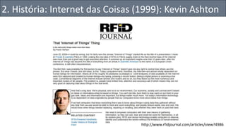 2. História: Internet das Coisas (1999): Kevin Ashton
http://www.rfidjournal.com/articles/view?4986
 