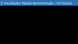 3. Introdução: Rápida demonstração – IoT (Cisco)
 
