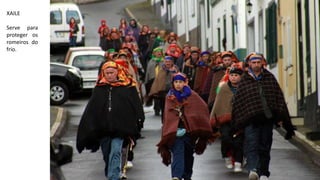 XAILE
Serve para
proteger os
romeiros do
frio.
 