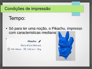 Condições de impressão
● Só para ter uma noção, o Pikachu, impresso
com caracteristicas medianas :
●
Tempo:
 