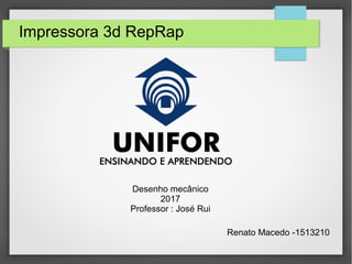 Impressora 3d RepRap
Renato Macedo -1513210
Desenho mecânico
2017
Professor : José Rui
 