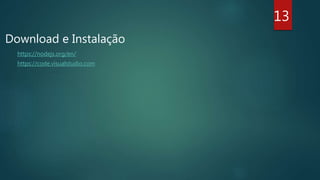 Download e Instalação
13
https://nodejs.org/en/
https://code.visualstudio.com
 