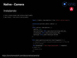 Native - Camera
https://ionicframework.com/docs/native/camera/
Instalando
 
