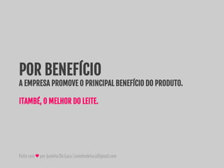 Feitocom♥porJuninhoDeLuca|juninhodeluca@gmail.com
POR BENEFÍCIO
A EMPRESA PROMOVE O PRINCIPAL BENEFÍCIO DO PRODUTO.
ITAMBÉ, O MELHOR DO LEITE.
 