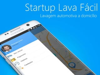 Startup Lava Fácil
Lavagem automotiva a domicílio
 