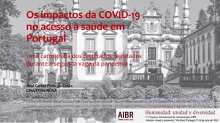 Os impactos da COVID-19
no acesso à saúde em
Portugal
Uma cartografia dos resultados registados
durante a segunda vaga da pandemia
José Carlos Pinto da Costa
CRIA/FCSH-NOVA
 
