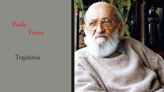 Paulo
Freire
Trajetória
 