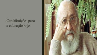 Contribuições para
a educação hoje
 