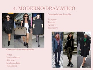 4. MODERNO/DRAMÁTICO
Características do estilo:
Exagero
Teatral
Eclético
Exclusivo
Características transmitidas:
Força
Irreverência
Atitude
Modernidade
Visionária
 