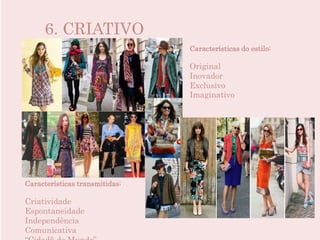 6. CRIATIVO
Características do estilo:
Original
Inovador
Exclusivo
Imaginativo
Características transmitidas:
Criatividade
Espontaneidade
Independência
Comunicativa
 