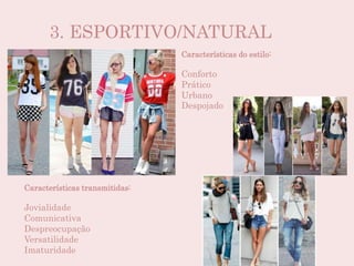 3. ESPORTIVO/NATURAL
Características do estilo:
Conforto
Prático
Urbano
Despojado
Características transmitidas:
Jovialidade
Comunicativa
Despreocupação
Versatilidade
Imaturidade
 