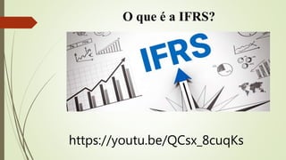 O que é a IFRS?
https://youtu.be/QCsx_8cuqKs
 