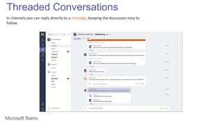 Threaded Conversations
In channels you can reply directly to a message, keeping the discussion easy to
follow.
 
