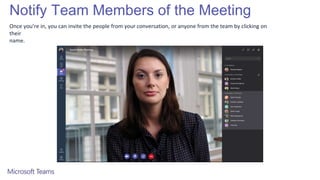 Notify Team Members of the Meeting
Once you’re in, you can invite the people from your conversation, or anyone from the team by clicking on
their
name.
 