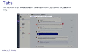 Tabs
Tabs are always visible at the top and stay with the conversation, so everyone can get to them
easily.
 