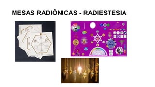 MESAS RADIÔNICAS - RADIESTESIA
 