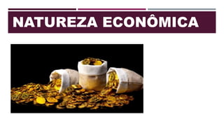 NATUREZA ECONÔMICA
 