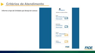 Critérios de Atendimento
Informe o tipo de Entidade que deseja ter acesso:
 