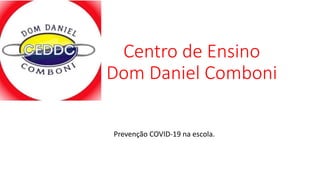 Centro de Ensino
Dom Daniel Comboni
Prevenção COVID-19 na escola.
 