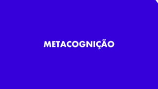 METACOGNIÇÃO
 