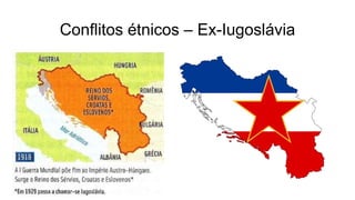 Conflitos étnicos – Ex-Iugoslávia
 