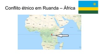 Conflito étnico em Ruanda – África
 