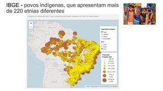 IBGE - povos indígenas, que apresentam mais
de 220 etnias diferentes
 