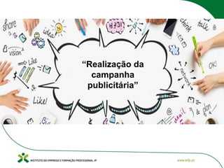 “Realização da
campanha
publicitária”
 