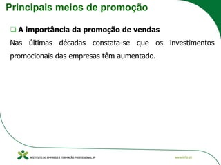 Principais meios de promoção
❑ A importância da promoção de vendas
Nas últimas décadas constata-se que os investimentos
promocionais das empresas têm aumentado.
 