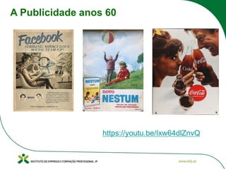 A Publicidade anos 60
https://youtu.be/Ixw64dlZnvQ
 