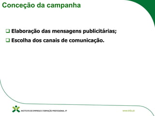 Conceção da campanha
❑ Elaboração das mensagens publicitárias;
❑ Escolha dos canais de comunicação.
 
