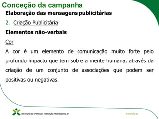 Conceção da campanha
Elaboração das mensagens publicitárias
2. Criação Publicitária
Elementos não-verbais
Cor
A cor é um elemento de comunicação muito forte pelo
profundo impacto que tem sobre a mente humana, através da
criação de um conjunto de associações que podem ser
positivas ou negativas.
 