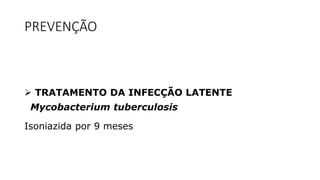 PREVENÇÃO
 TRATAMENTO DA INFECÇÃO LATENTE
Mycobacterium tuberculosis
Isoniazida por 9 meses
 