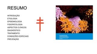 RESUMO
INTRODUÇÃO
ETIOLOGIA
EPIDEMIOLOGIA
FISIOPATOLOGIA
ASPECTOS CLÍNICOS
DIAGNÓSTICO
TRATAMENTO
CONDIÇÕES ESPECIAIS
PREVENÇÃO
 
