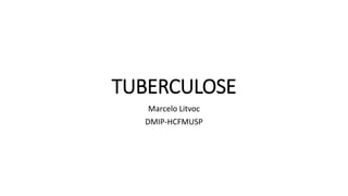 TUBERCULOSE
Marcelo Litvoc
DMIP-HCFMUSP
 