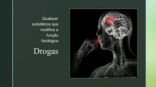

Drogas
Qualquer
substância que
modifica a
função
fisiológica
Esta Foto de Autor desconhecido está licenciada sob CC BY-NC.
 