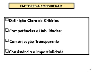 12
Definição Clara de Critérios
Competências e Habilidades:
Comunicação Transparente
Consistência e Imparcialidade
FACTORES A CONSIDERAR:
 