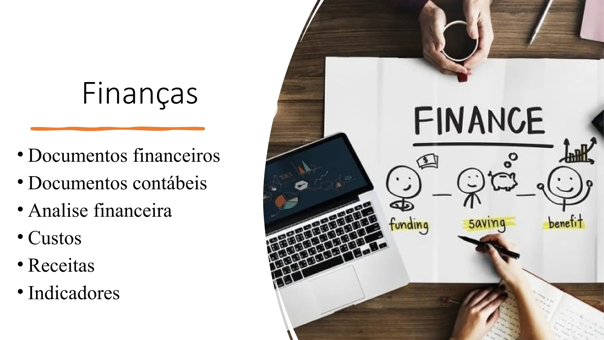 Finanças
• Documentos financeiros
• Documentos contábeis
• Analise financeira
• Custos
• Receitas
• Indicadores
 