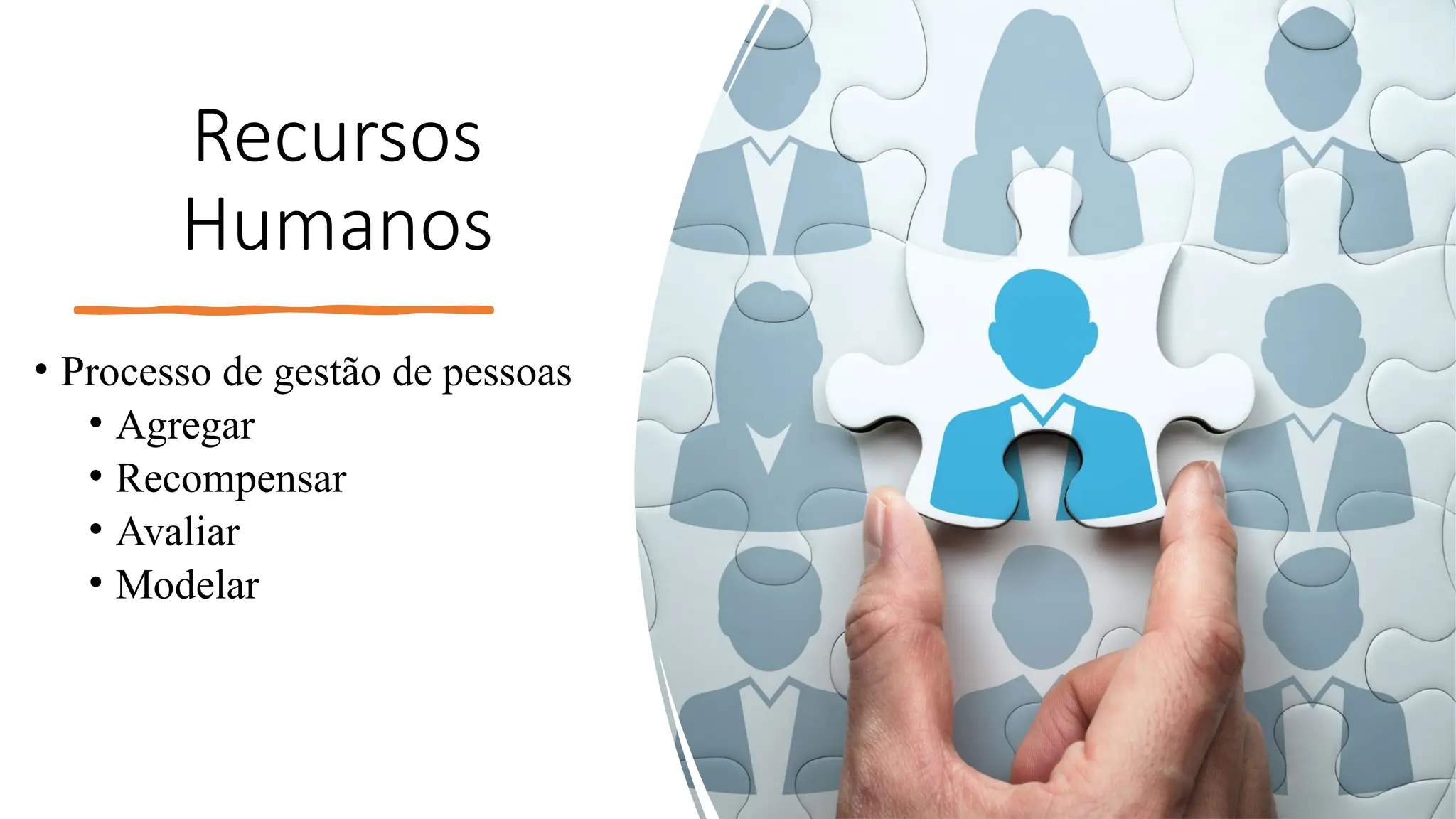 Recursos
Humanos
• Processo de gestão de pessoas
• Agregar
• Recompensar
• Avaliar
• Modelar
 