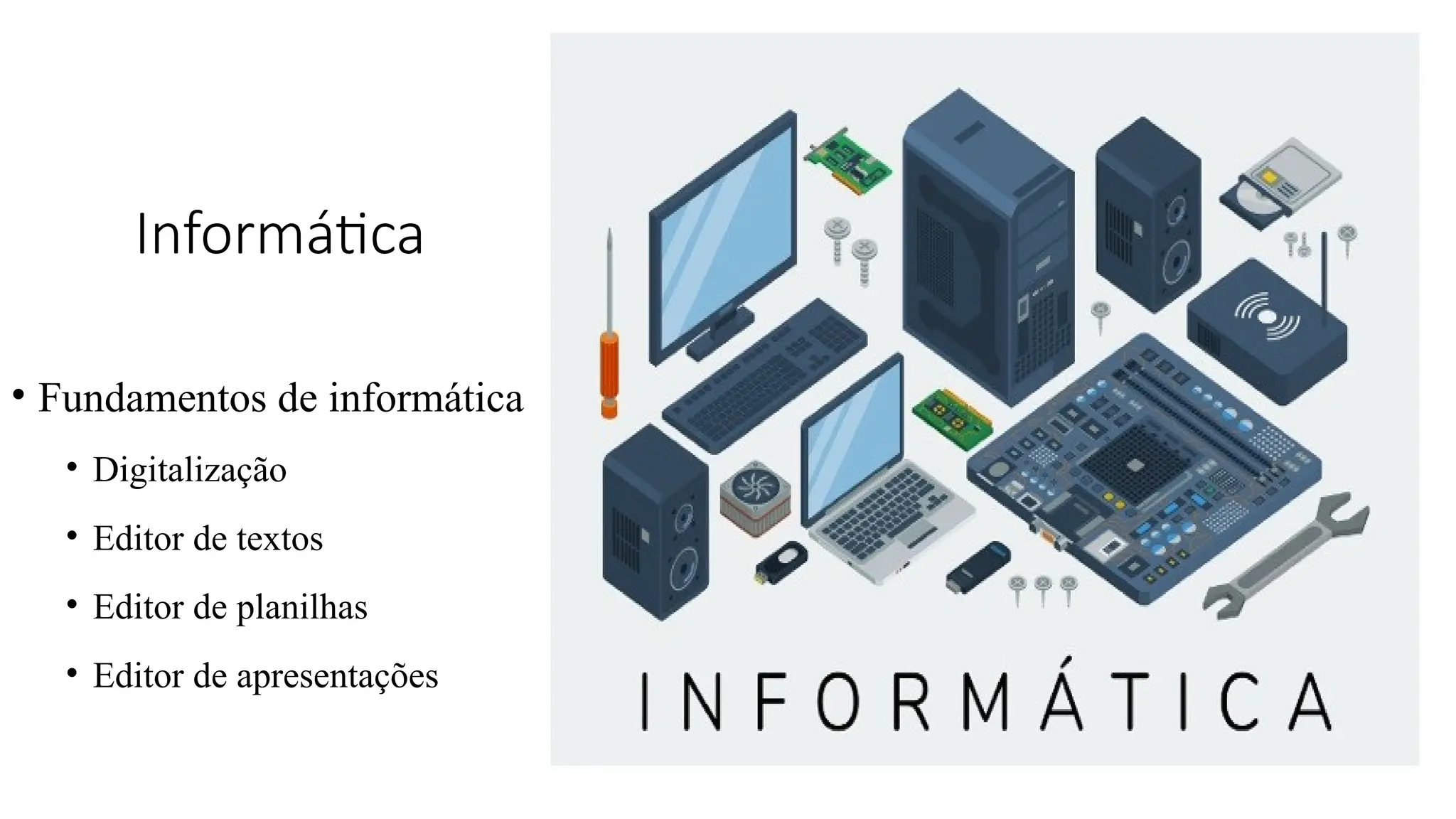 Informática
• Fundamentos de informática
• Digitalização
• Editor de textos
• Editor de planilhas
• Editor de apresentações
 