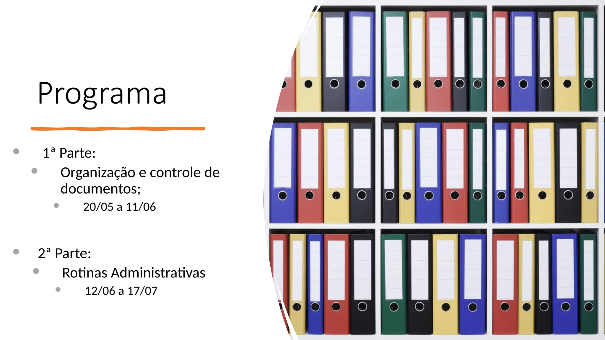 Programa
 1ª Parte:
 Organização e controle de
documentos;
 20/05 a 11/06
 2ª Parte:
 Rotinas Administrativas
 12/06 a 17/07
 