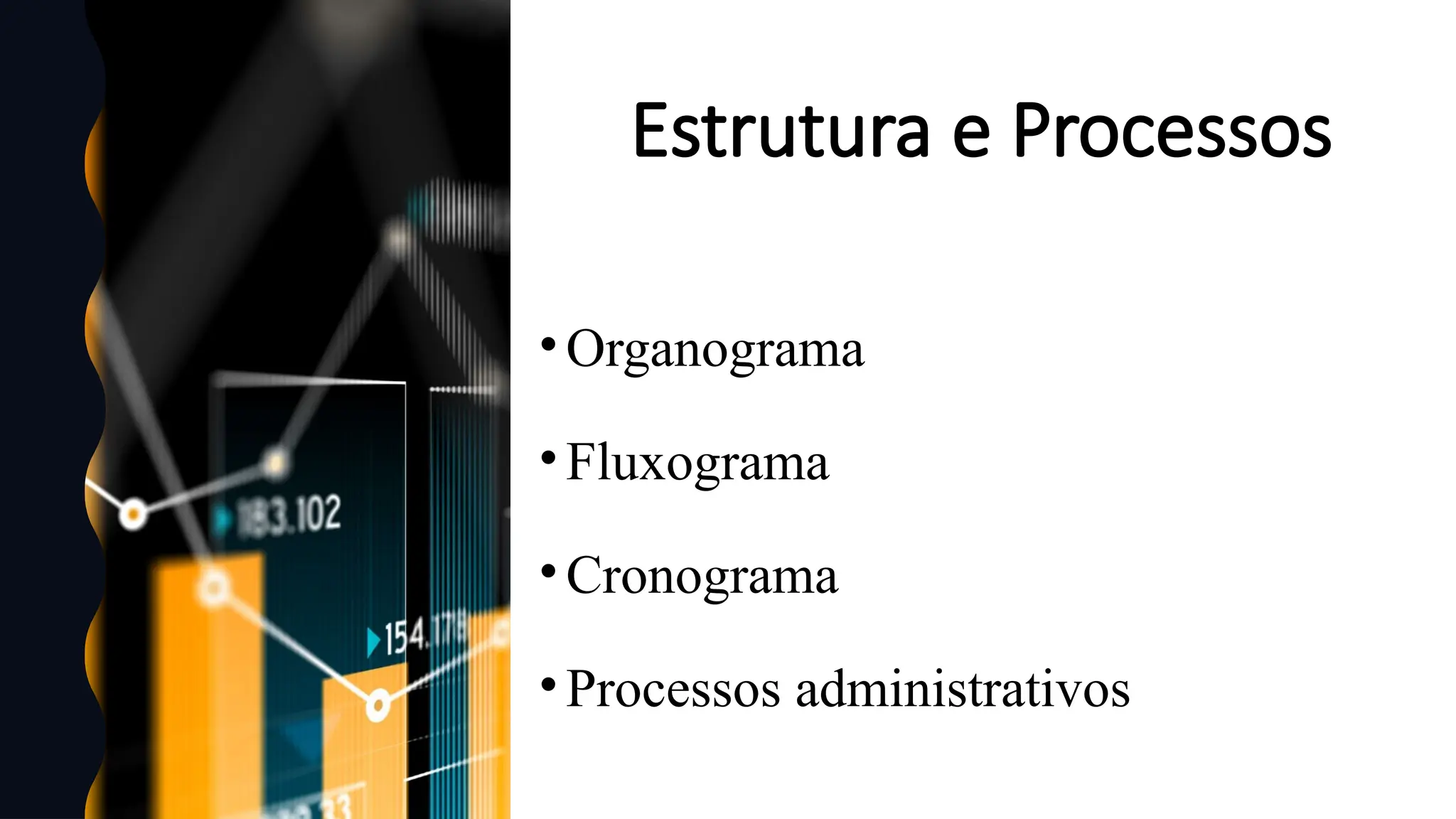 Estrutura e Processos
•Organograma
•Fluxograma
•Cronograma
•Processos administrativos
 