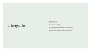 Obrigado
Brita Tamm
502-555-0152
brita@firstupconsultants.com
www.firstupconsultants.com
 