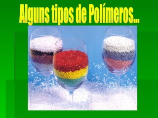 Alguns tipos de Polímeros... 