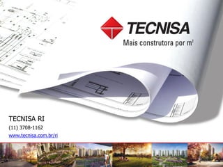 TECNISA RI
(11) 3708-1162
www.tecnisa.com.br/ri

 