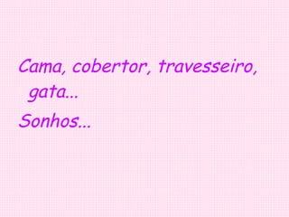 Cama, cobertor, travesseiro, gata... Sonhos...   